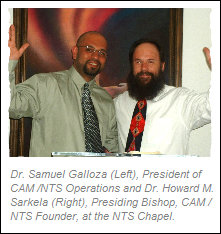 Dr. Samuel Galloza (Left), President 
of CAM /NTS Operations and Dr. Howard 
M. Sarkela (Right), Presiding Bishop, 
CAM / NTS Founder, at the NTS Chapel.